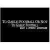 Teeburon to Gaelic Football or not to Gaelic Football What a Stupid question Sticker Pack x4 6"x4"